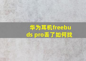 华为耳机freebuds pro丢了如何找